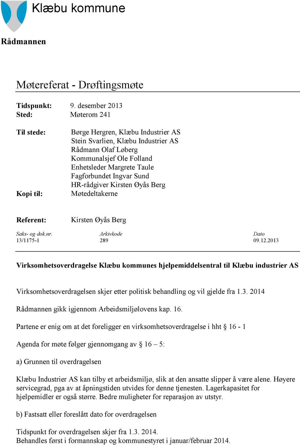 Fagforbundet Ingvar Sund HR-rådgiver Kirsten Øyås Berg Møtedeltakerne Referent: Kirsten Øyås Berg Saks- og dok.nr. Arkivkode Dato 13/1175-1 289 09.12.