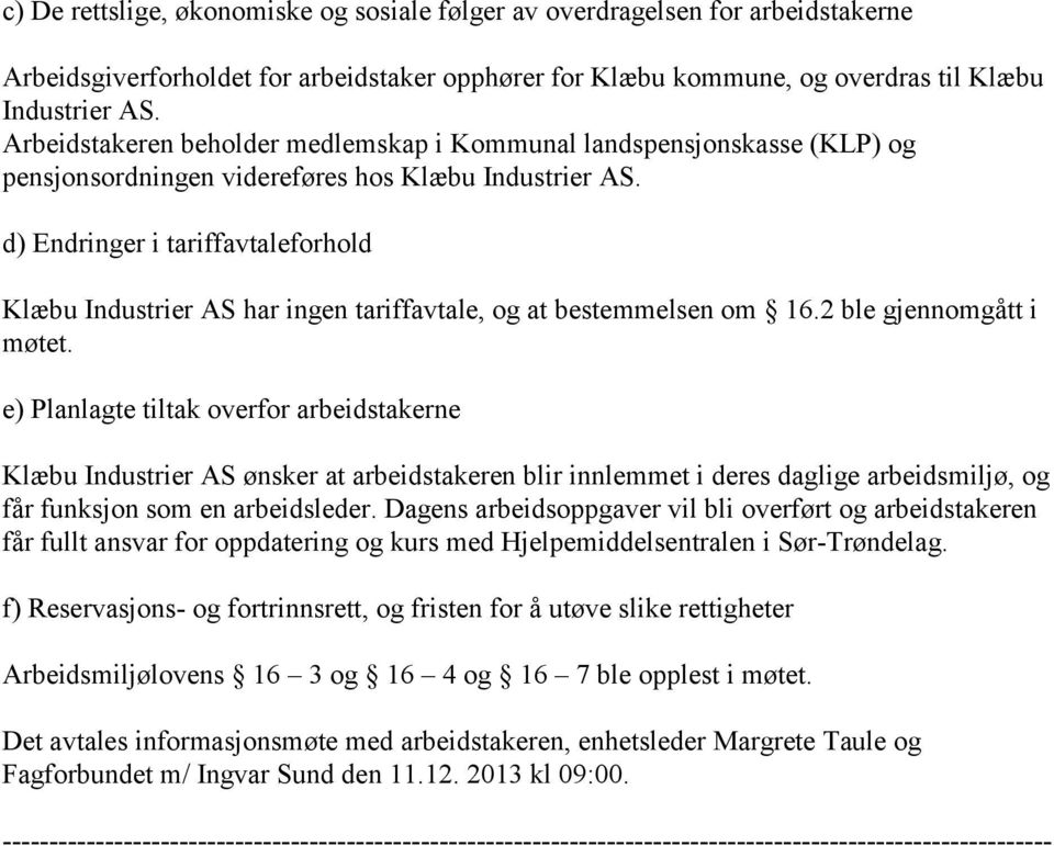 d) Endringer i tariffavtaleforhold Klæbu Industrier AS har ingen tariffavtale, og at bestemmelsen om 16.2 ble gjennomgått i møtet.