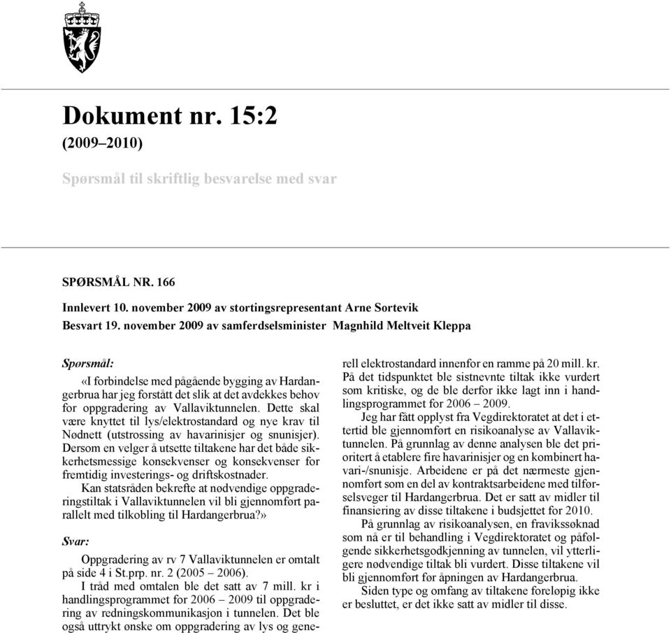 Dette skal være knyttet til lys/elektrostandard og nye krav til Nødnett (utstrossing av havarinisjer og snunisjer).