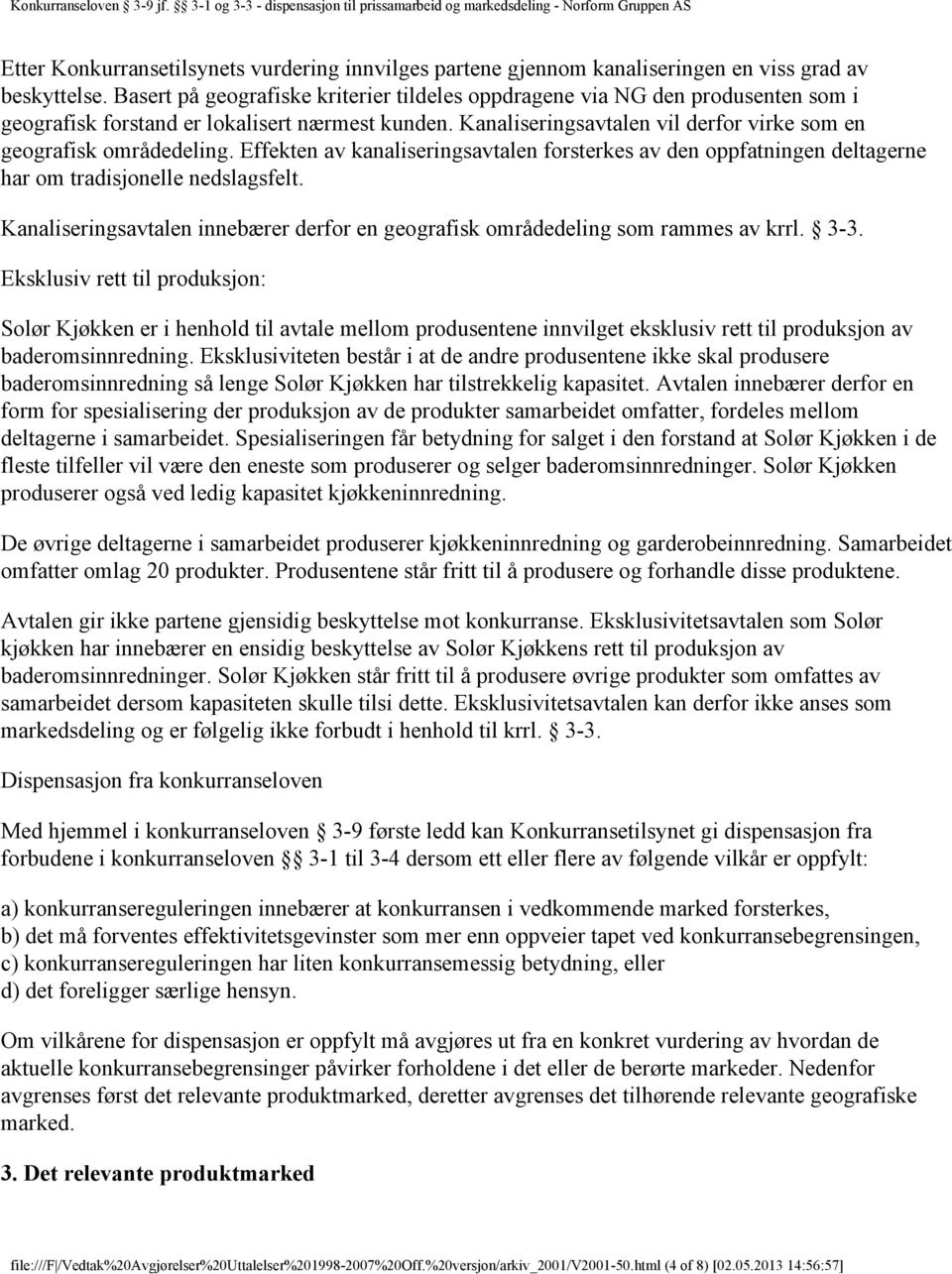 Effekten av kanaliseringsavtalen forsterkes av den oppfatningen deltagerne har om tradisjonelle nedslagsfelt. Kanaliseringsavtalen innebærer derfor en geografisk områdedeling som rammes av krrl. 3-3.