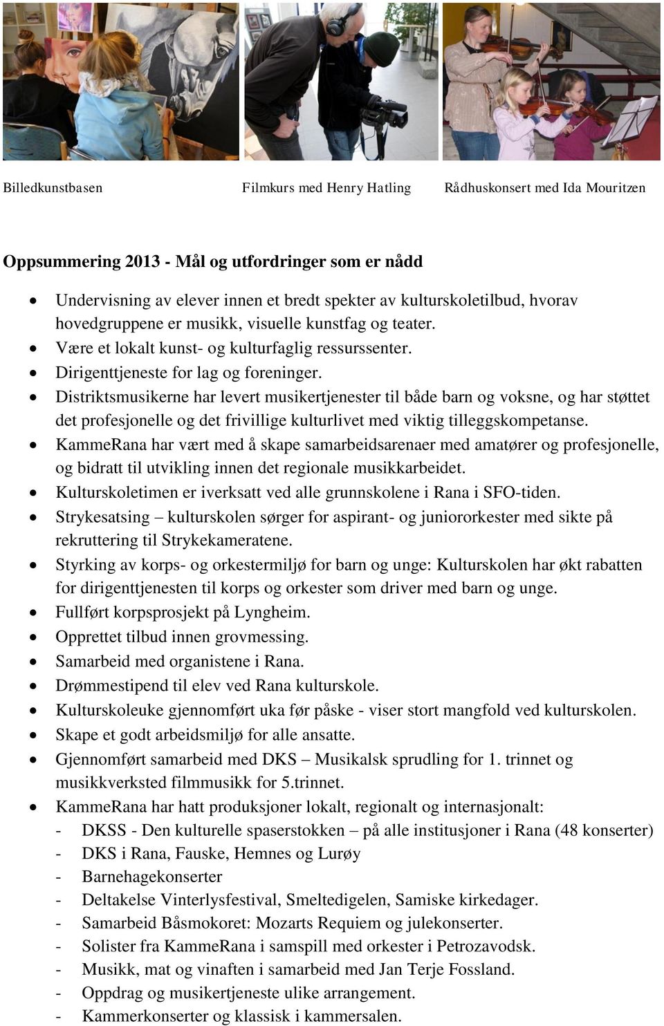 Distriktsmusikerne har levert musikertjenester til både barn og voksne, og har støttet det profesjonelle og det frivillige kulturlivet med viktig tilleggskompetanse.