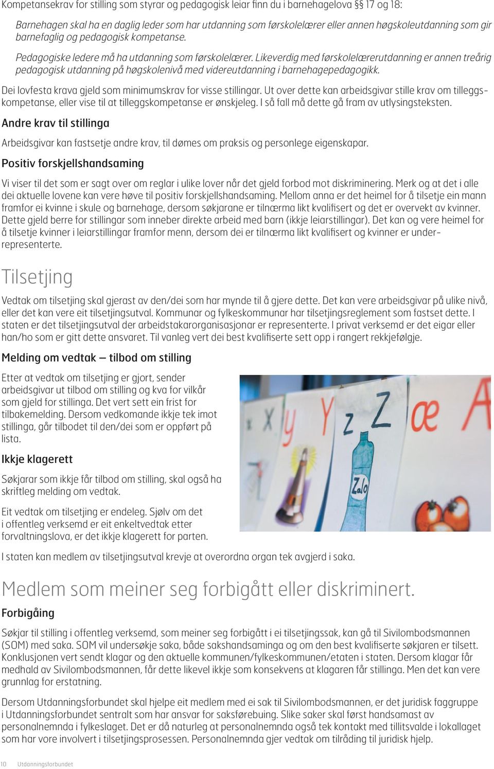 Likeverdig med førskolelærerutdanning er annen treårig pedagogisk utdanning på høgskolenivå med videreutdanning i barnehagepedagogikk. Dei lovfesta krava gjeld som minimumskrav for visse stillingar.