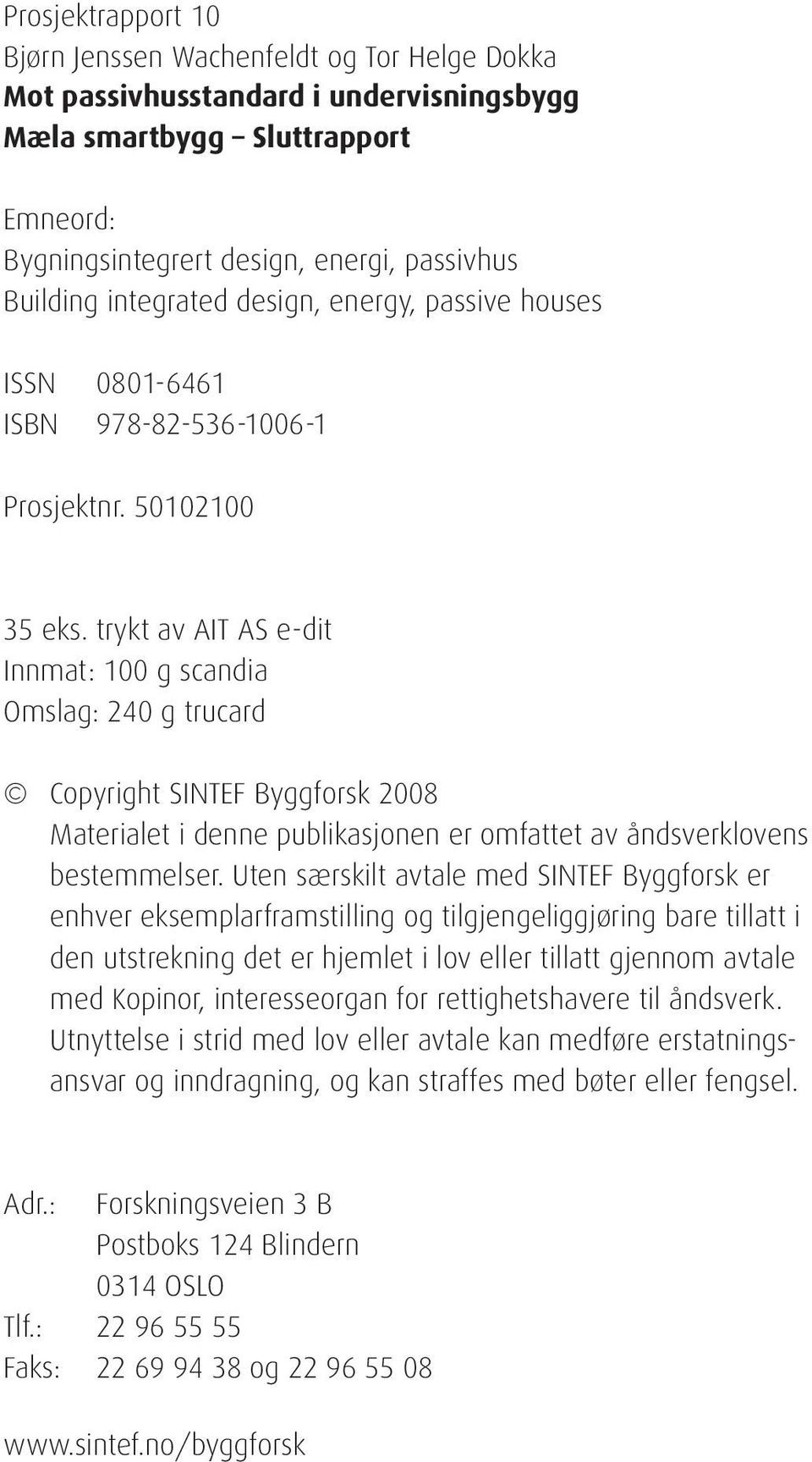 trykt av AIT AS e-dit Innmat: 100 g scandia Omslag: 240 g trucard Copyright SINTEF Byggforsk 2008 Materialet i denne publikasjonen er omfattet av åndsverklovens be stem mel ser.