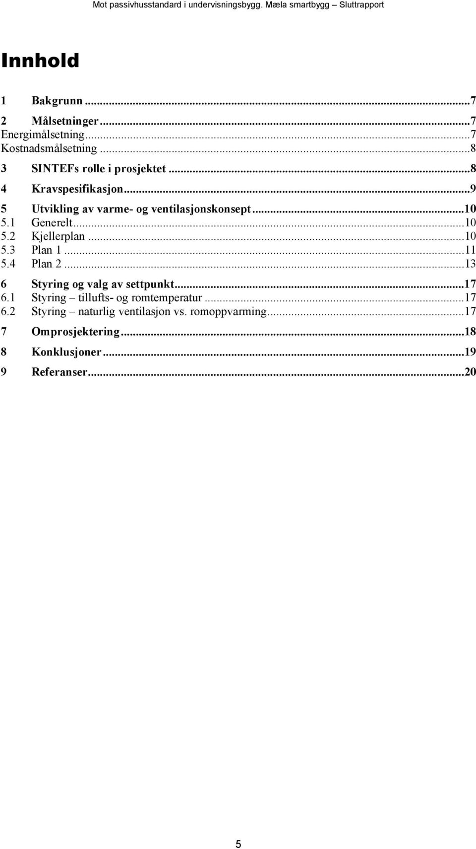 ..10 5.3 Plan 1...11 5.4 Plan 2...13 6 Styring og valg av settpunkt...17 6.1 Styring tillufts- og romtemperatur.