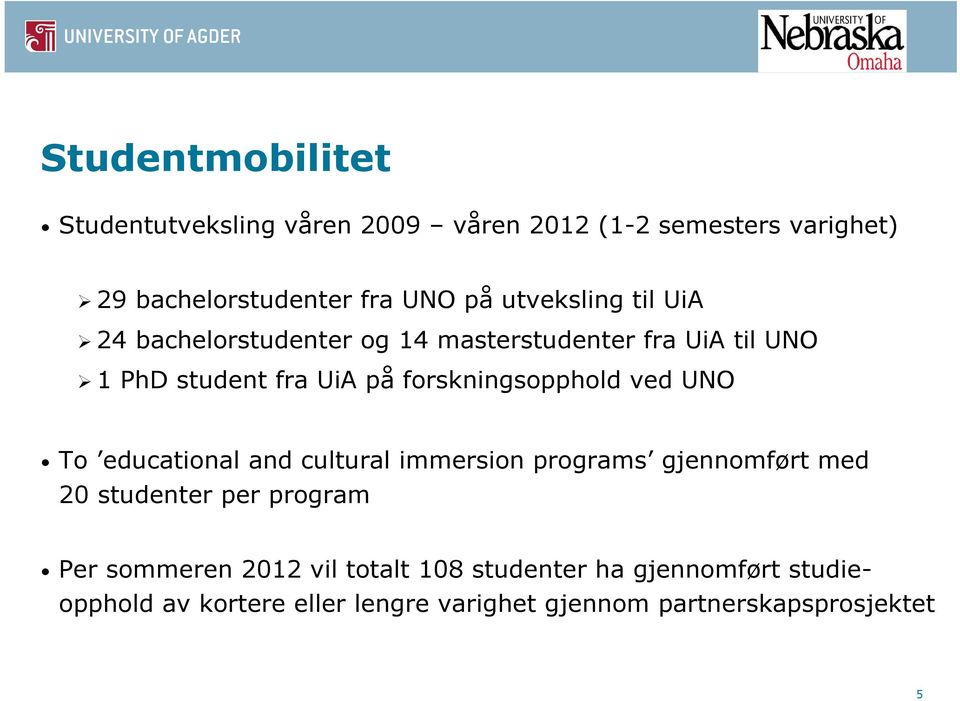 forskningsopphold ved UNO To educational and cultural immersion programs gjennomført med 20 studenter per program