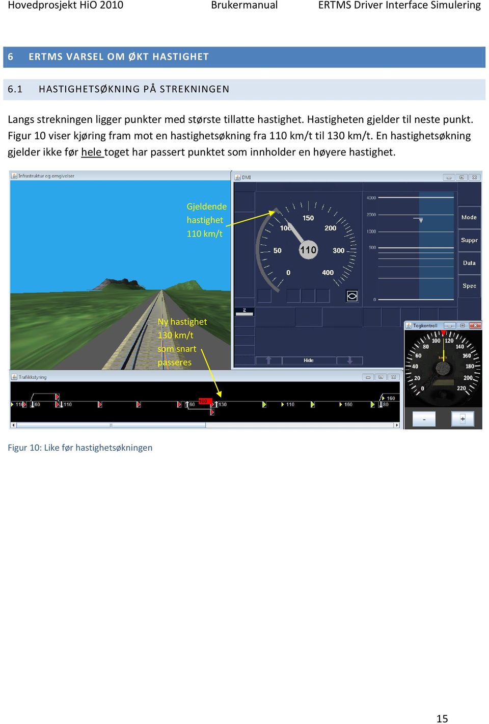 Hastigheten gjelder til neste punkt. Figur 10 viser kjøring fram mot en hastighetsøkning fra 110 km/t til 130 km/t.