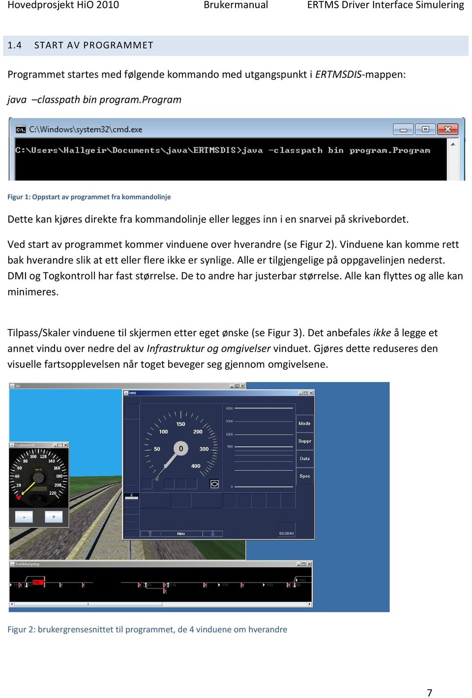 Ved start av programmet kommer vinduene over hverandre (se Figur 2). Vinduene kan komme rett bak hverandre slik at ett eller flere ikke er synlige. Alle er tilgjengelige på oppgavelinjen nederst.