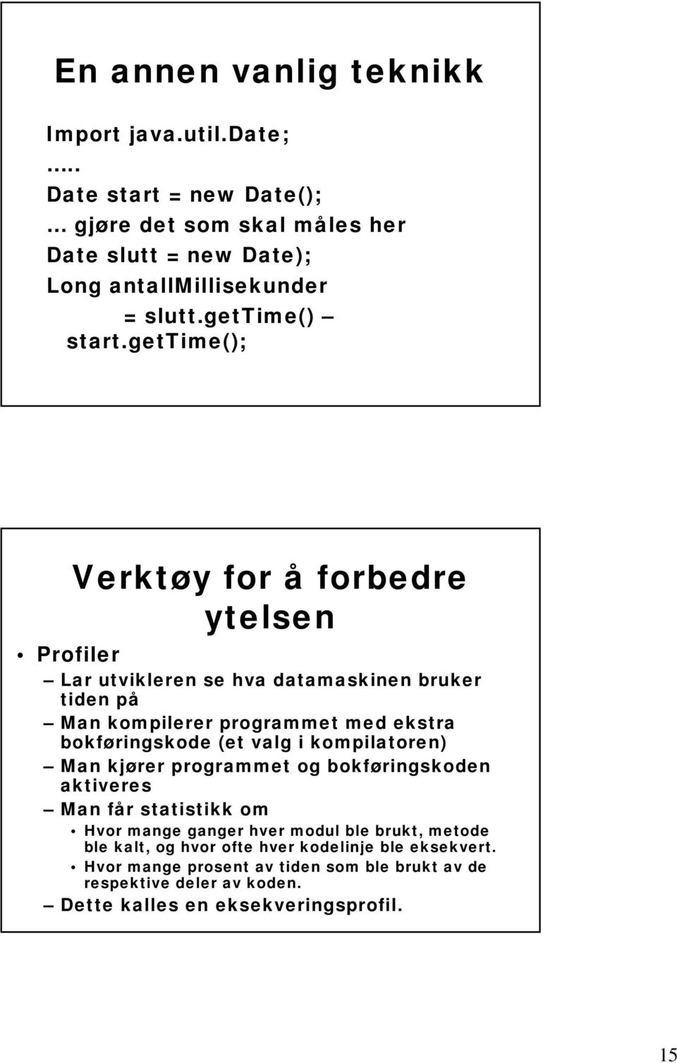 gettime(); Verktøy for å forbedre ytelsen Profiler Lar utvikleren se hva datamaskinen bruker tiden på Man kompilerer programmet med ekstra bokføringskode (et