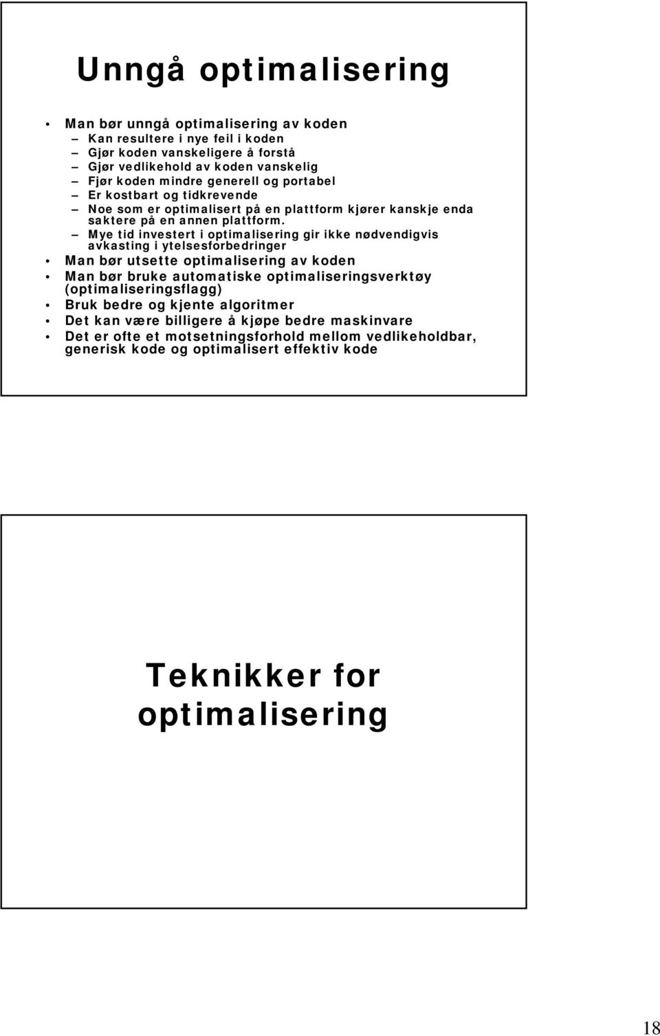 Mye tid investert i optimalisering gir ikke nødvendigvis avkasting i ytelsesforbedringer Man bør utsette optimalisering av koden Man bør bruke automatiske optimaliseringsverktøy