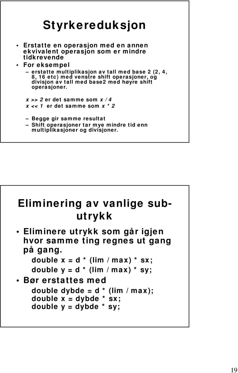 x >> 2 er det samme som x / 4 x << 1 er det samme som x * 2 Begge gir samme resultat Shift operasjoner tar mye mindre tid enn multiplikasjoner og divisjoner.