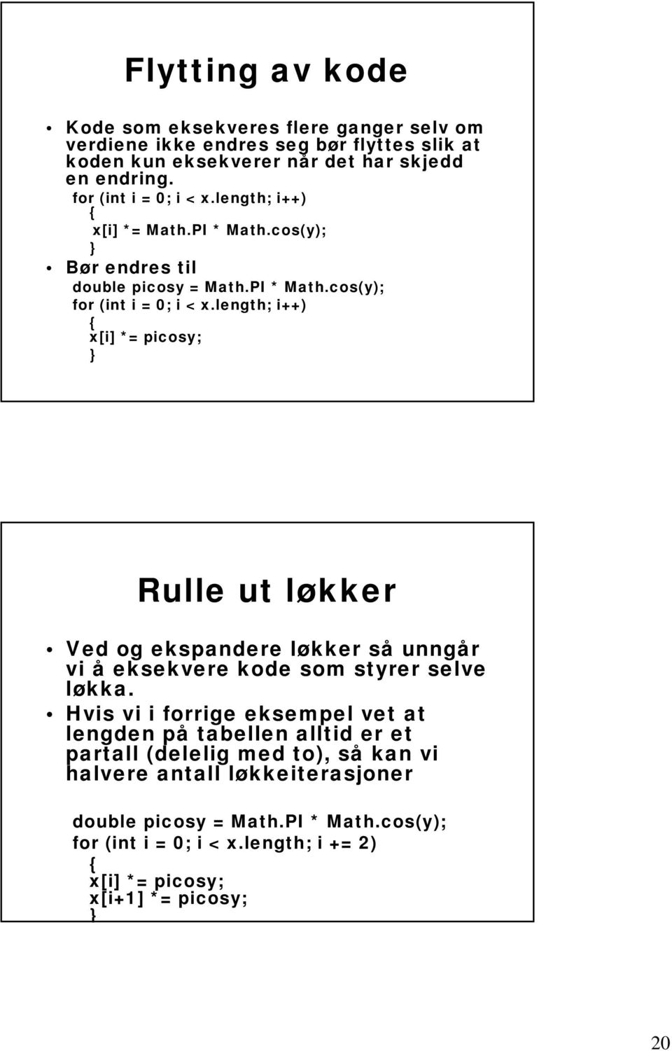 length; i++) x[i] *= picosy; Rulle ut løkker Ved og ekspandere løkker så unngår vi å eksekvere kode som styrer selve løkka.