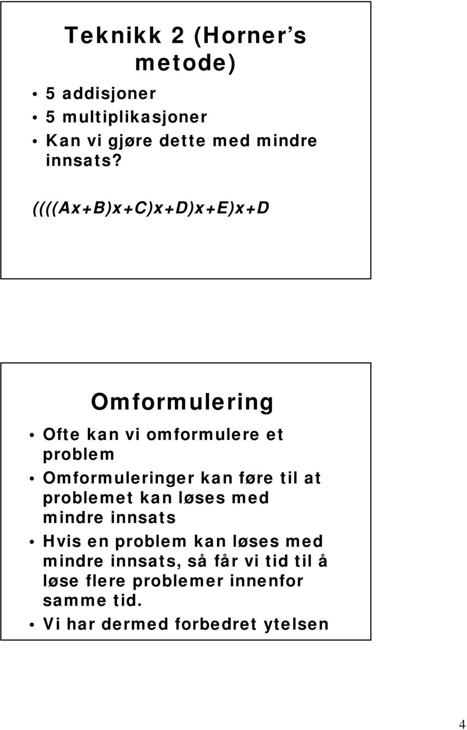 ((((Ax+B)x+C)x+D)x+E)x+D Omformulering Ofte kan vi omformulere et problem Omformuleringer kan