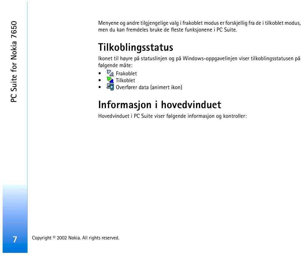 Tilkoblingsstatus Ikonet til høyre på statuslinjen og på Windows-oppgavelinjen viser tilkoblingsstatusen på