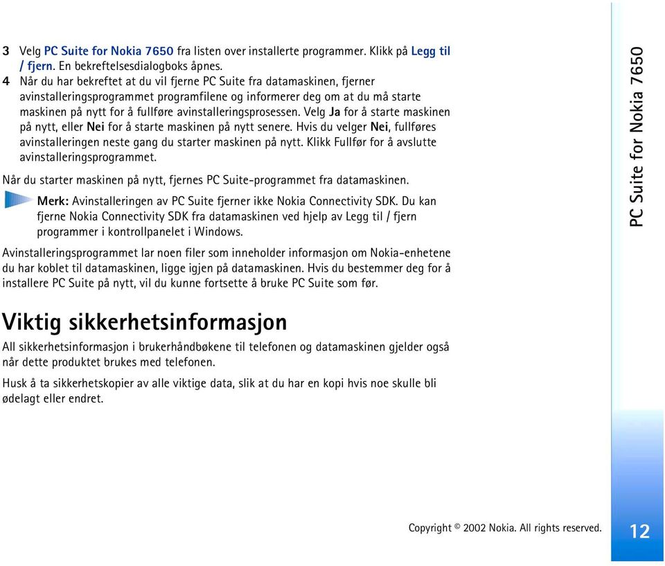 avinstalleringsprosessen. Velg Ja for å starte maskinen på nytt, eller Nei for å starte maskinen på nytt senere. Hvis du velger Nei, fullføres avinstalleringen neste gang du starter maskinen på nytt.