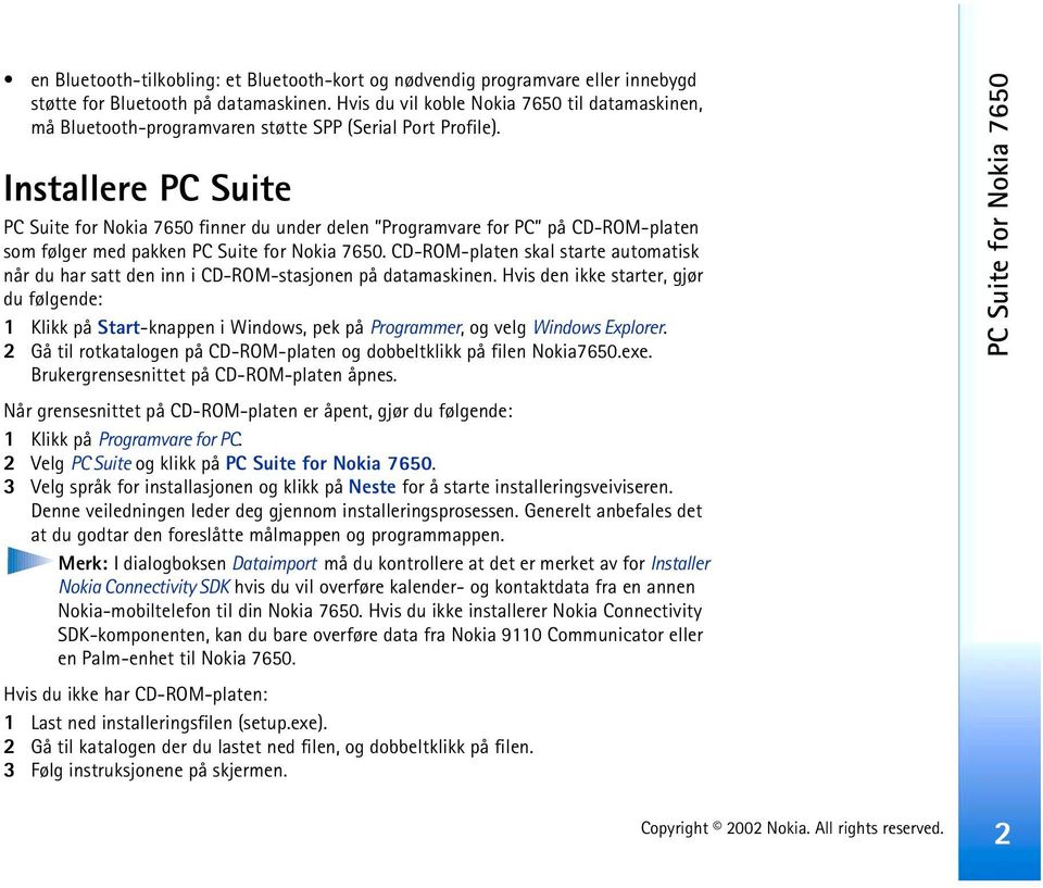 Installere PC Suite PC Suite for Nokia 7650 finner du under delen Programvare for PC på CD-ROM-platen som følger med pakken PC Suite for Nokia 7650.