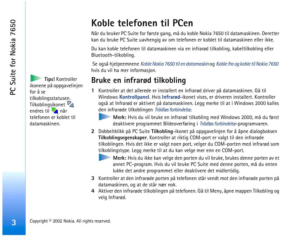 Deretter kan du bruke PC Suite uavhengig av om telefonen er koblet til datamaskinen eller ikke.