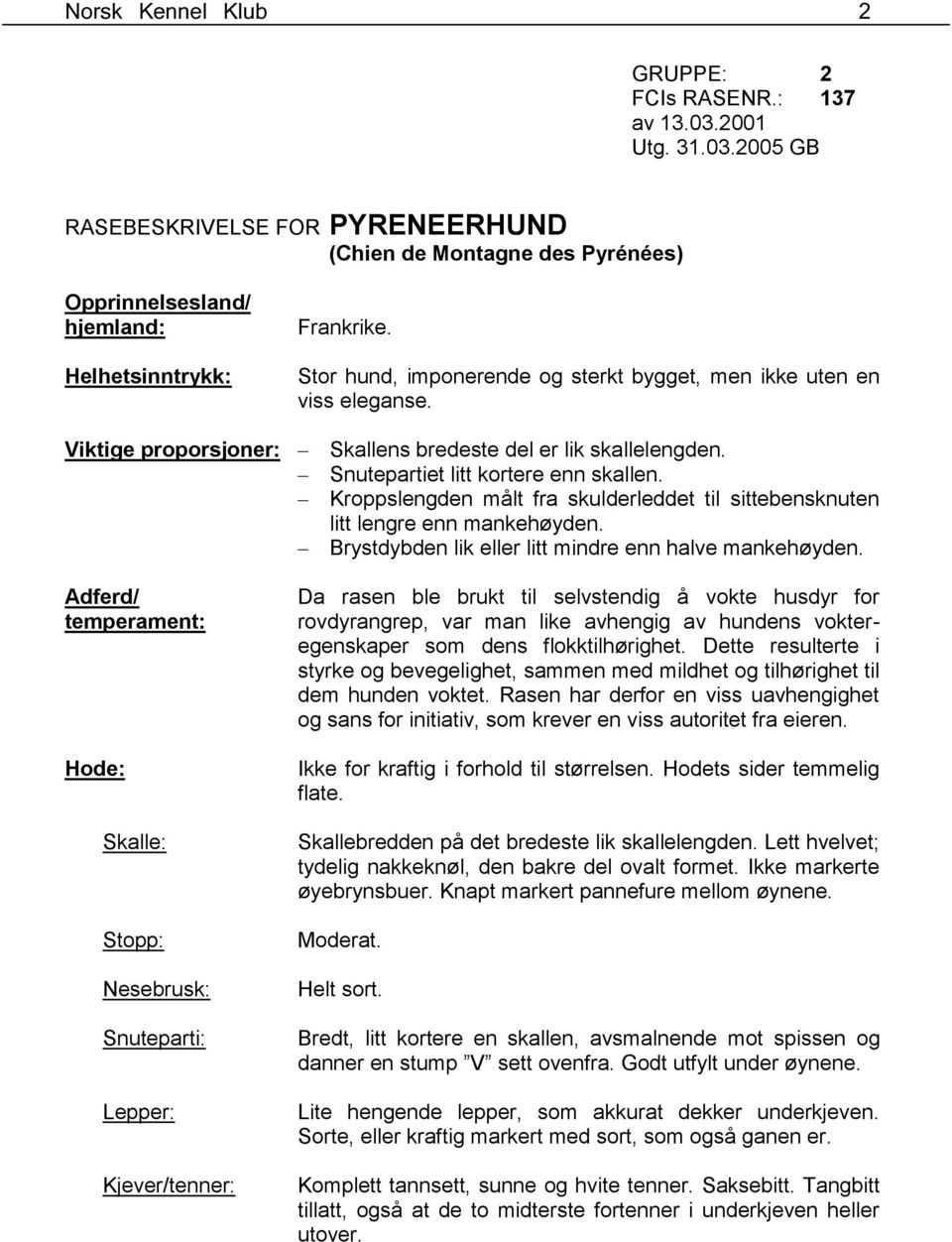 Kroppslengden målt fra skulderleddet til sittebensknuten litt lengre enn mankehøyden. Brystdybden lik eller litt mindre enn halve mankehøyden.