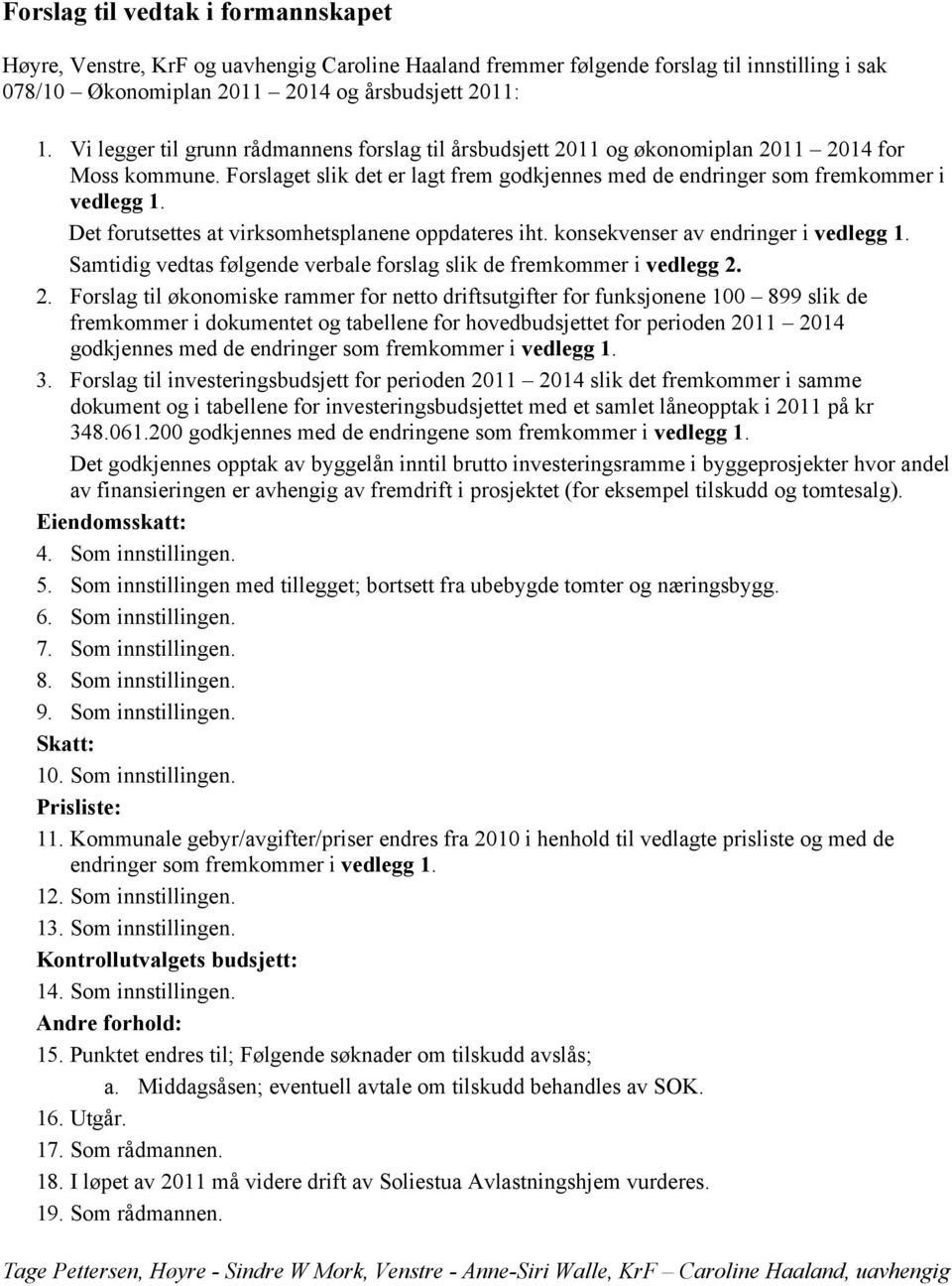 Det forutsettes at virksomhetsplanene oppdateres iht. konsekvenser av endringer i vedlegg 1. Samtidig vedtas følgende verbale forslag slik de fremkommer i vedlegg 2.