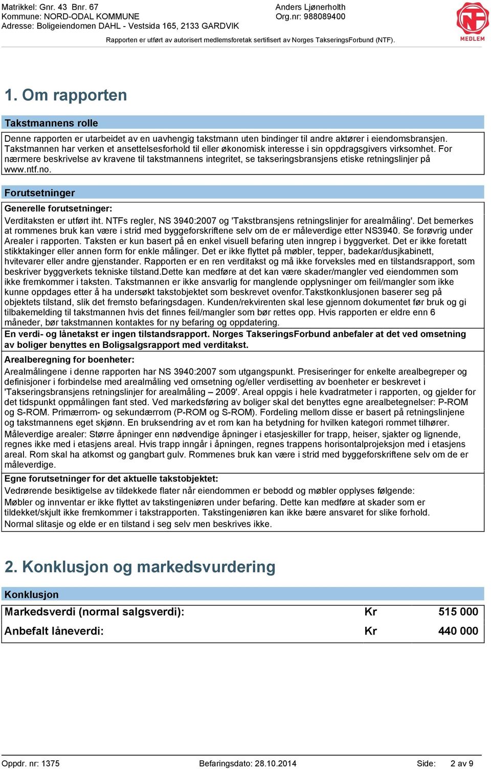 For nærmere beskrivelse av kravene til takstmannens integritet, se takseringsbransjens etiske retningslinjer på www.ntf.no. Forutsetninger Generelle forutsetninger: Verditaksten er utført iht.