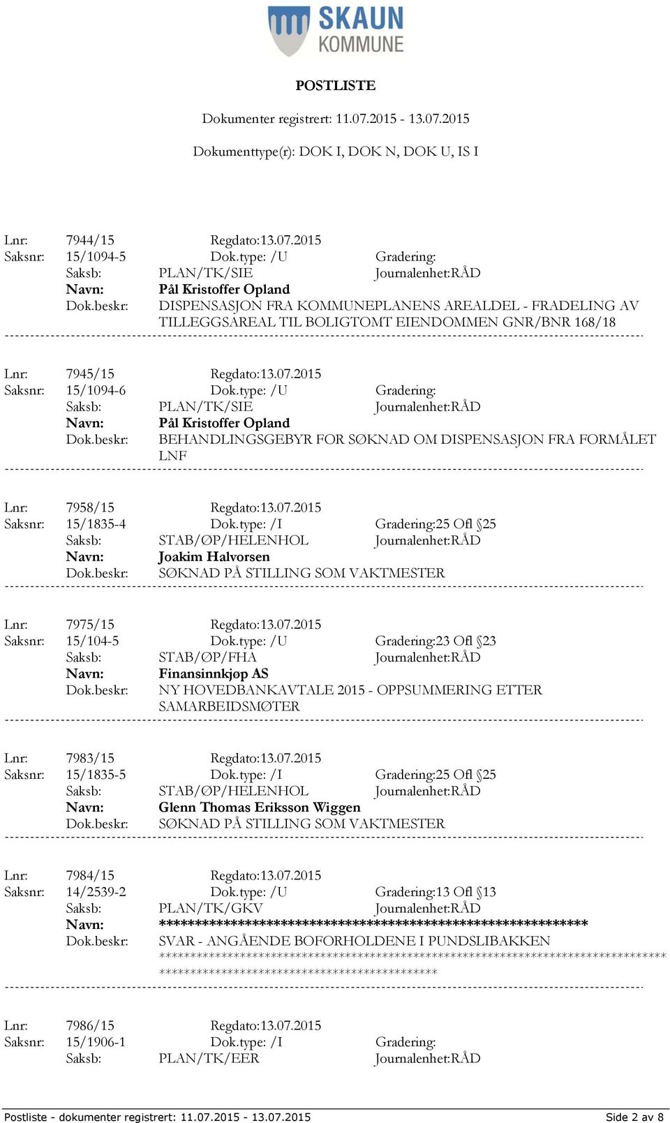 2015 Saksnr: 15/1094-6 Dok.type: /U Gradering: Pål Kristoffer Opland BEHANDLINGSGEBYR FOR SØKNAD OM DISPENSASJON FRA FORMÅLET LNF Lnr: 7958/15 Regdato:13.07.2015 Saksnr: 15/1835-4 Dok.