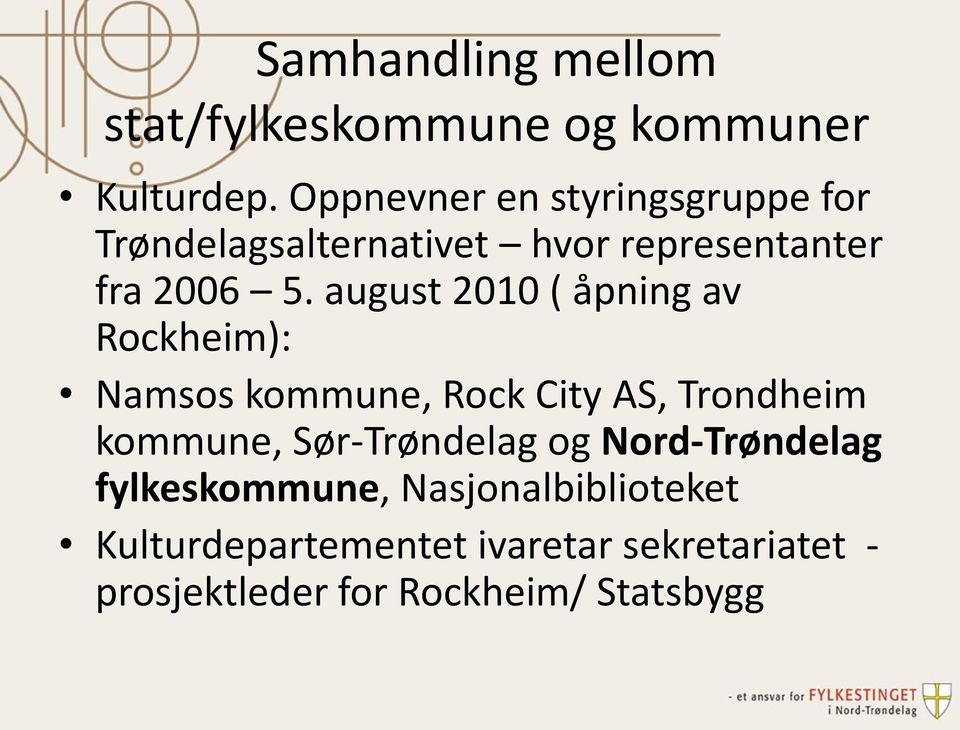 august 2010 ( åpning av Rockheim): Namsos kommune, Rock City AS, Trondheim kommune,