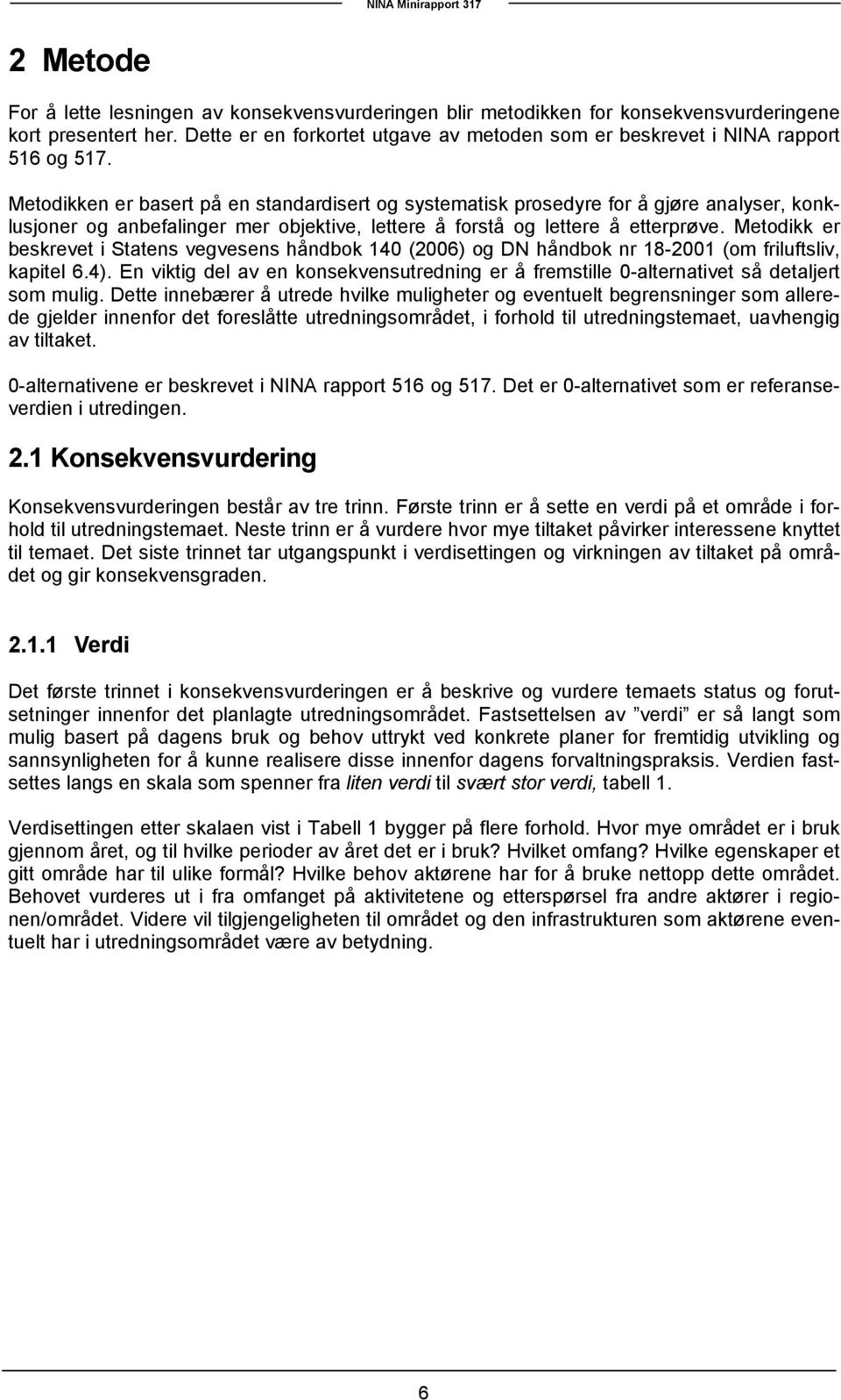 Metodikken er basert på en standardisert og systematisk prosedyre for å gjøre analyser, konklusjoner og anbefalinger mer objektive, lettere å forstå og lettere å etterprøve.