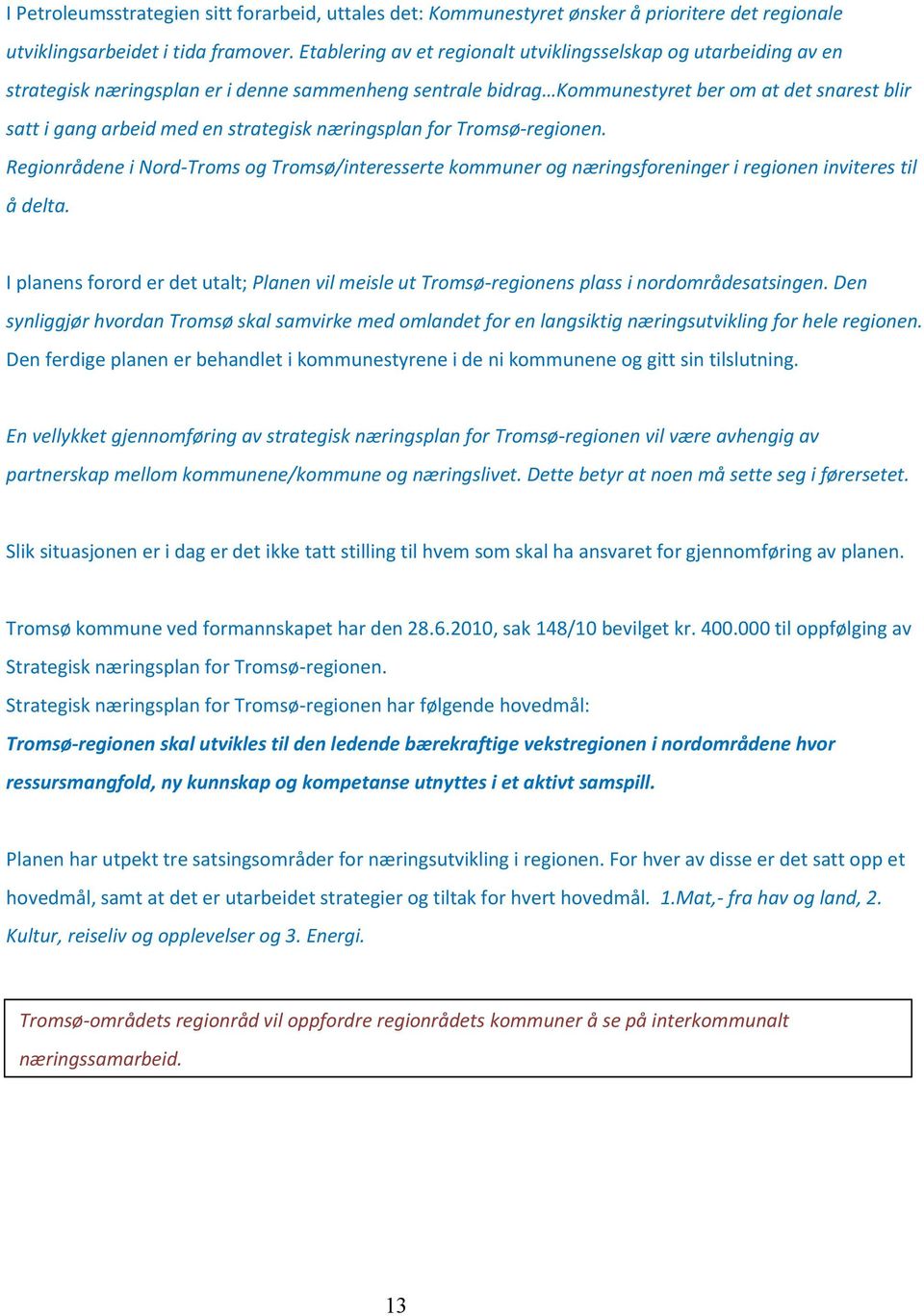 strategisk næringsplan for Tromsø-regionen. Regionrådene i Nord-Troms og Tromsø/interesserte kommuner og næringsforeninger i regionen inviteres til å delta.