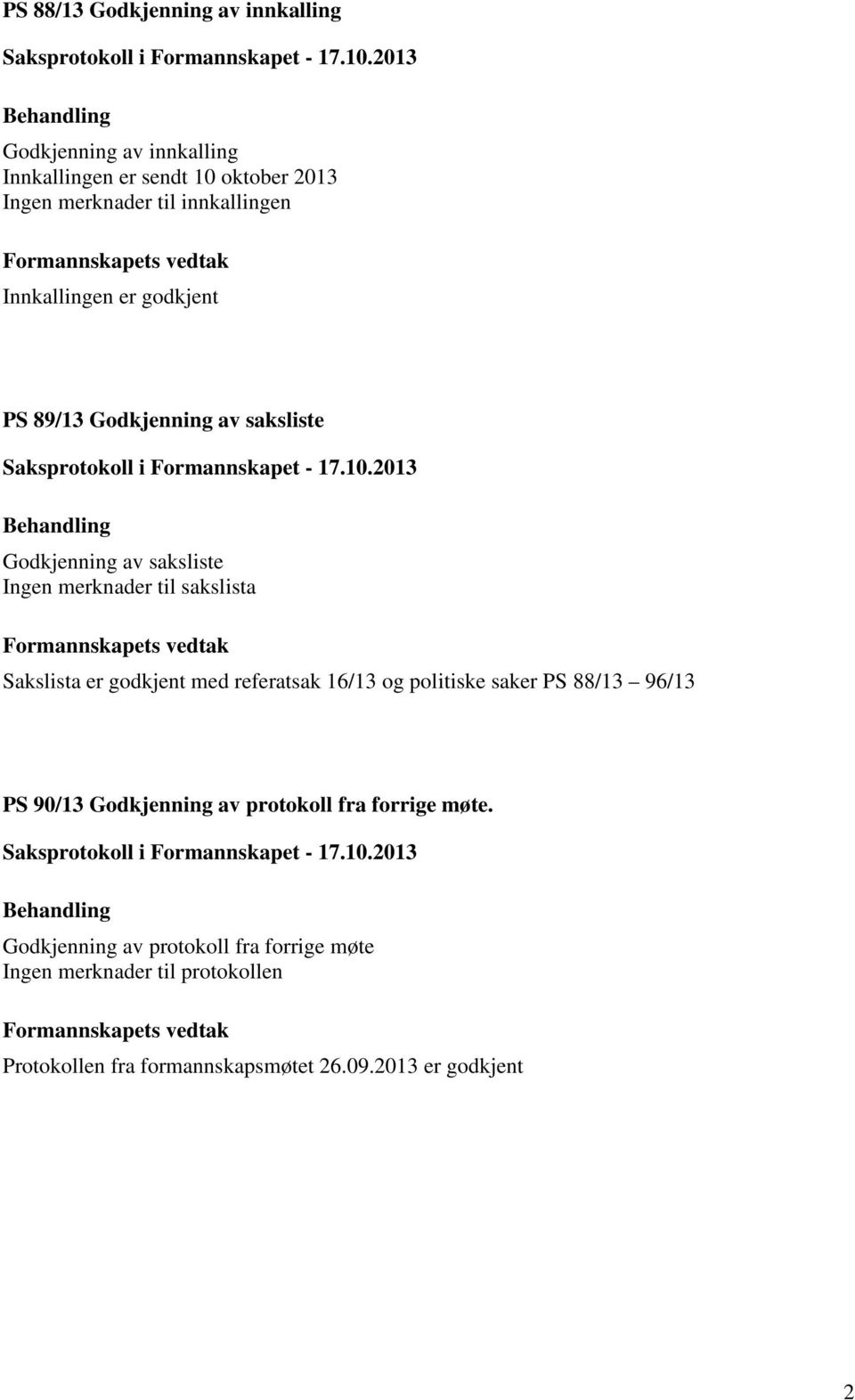 Sakslista er godkjent med referatsak 16/13 og politiske saker PS 88/13 96/13 PS 90/13 Godkjenning av protokoll fra forrige