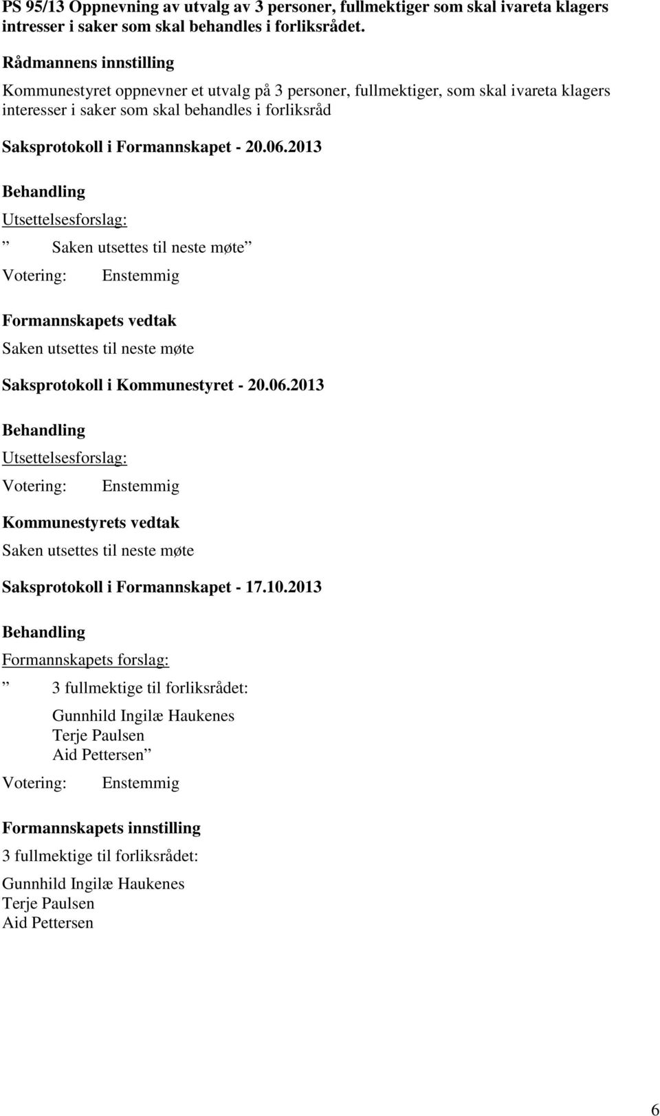 2013 Utsettelsesforslag: Saken utsettes til neste møte Saken utsettes til neste møte Saksprotokoll i Kommunestyret - 20.06.