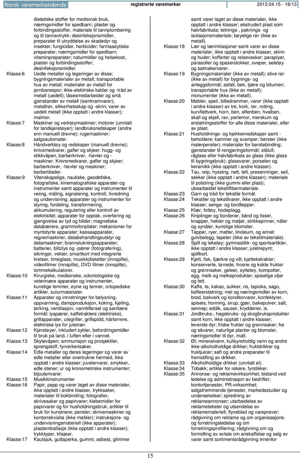 og forbindingsstoffer, materiale til tannplombering og til tannavtrykk; desinfeksjonsmidler, preparater til utryddelse av skadedyr og insekter; fungicider, herbicider; farmasøytiske preparater;