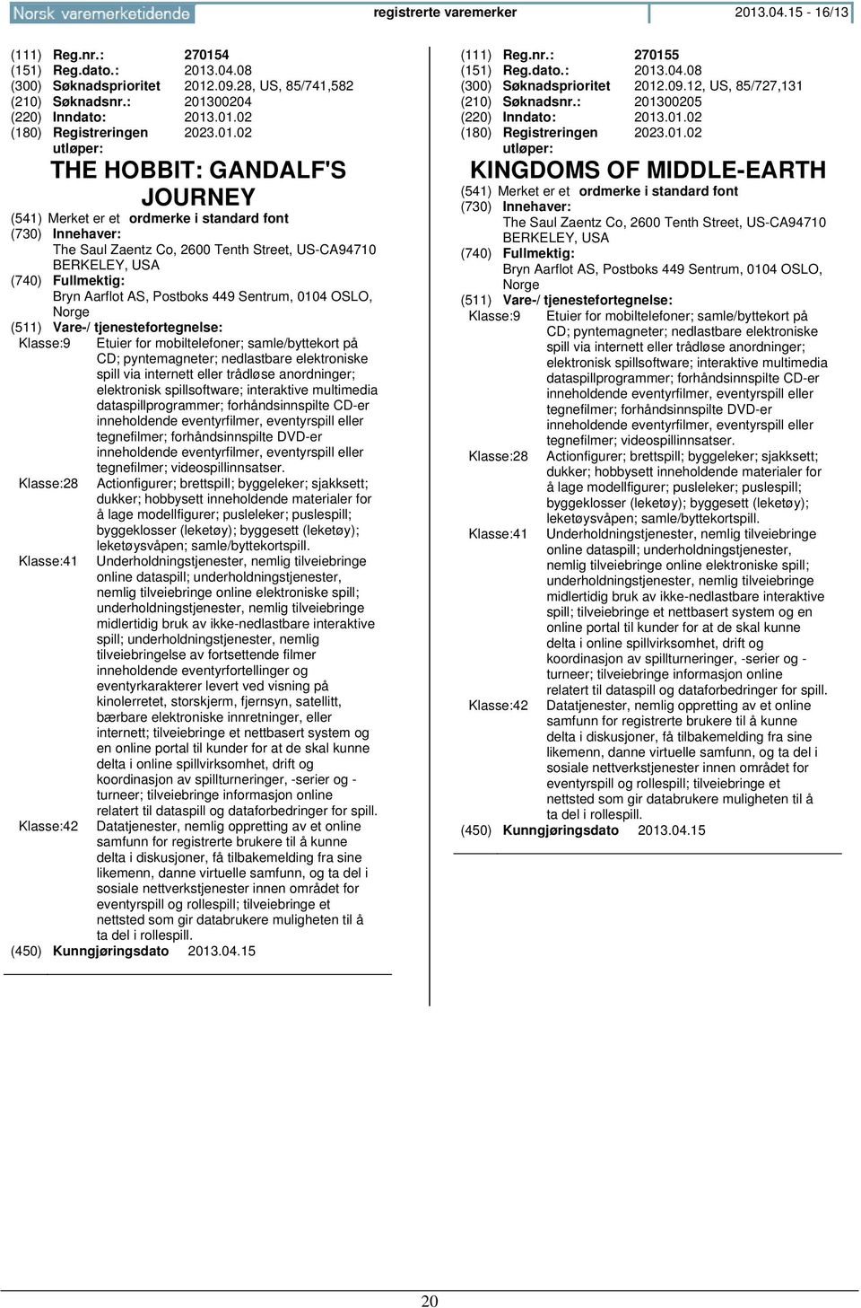 Etuier for mobiltelefoner; samle/byttekort på CD; pyntemagneter; nedlastbare elektroniske spill via internett eller trådløse anordninger; elektronisk spillsoftware; interaktive multimedia