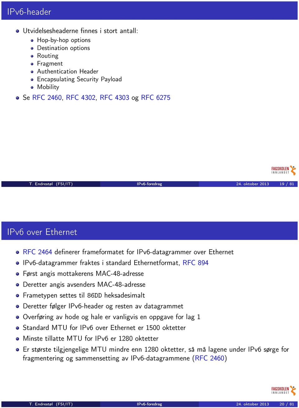 oktober 2013 19 / 81 IPv6 over Ethernet RFC 2464 definerer frameformatet for IPv6-datagrammer over Ethernet IPv6-datagrammer fraktes i standard Ethernetformat, RFC 894 Først angis mottakerens