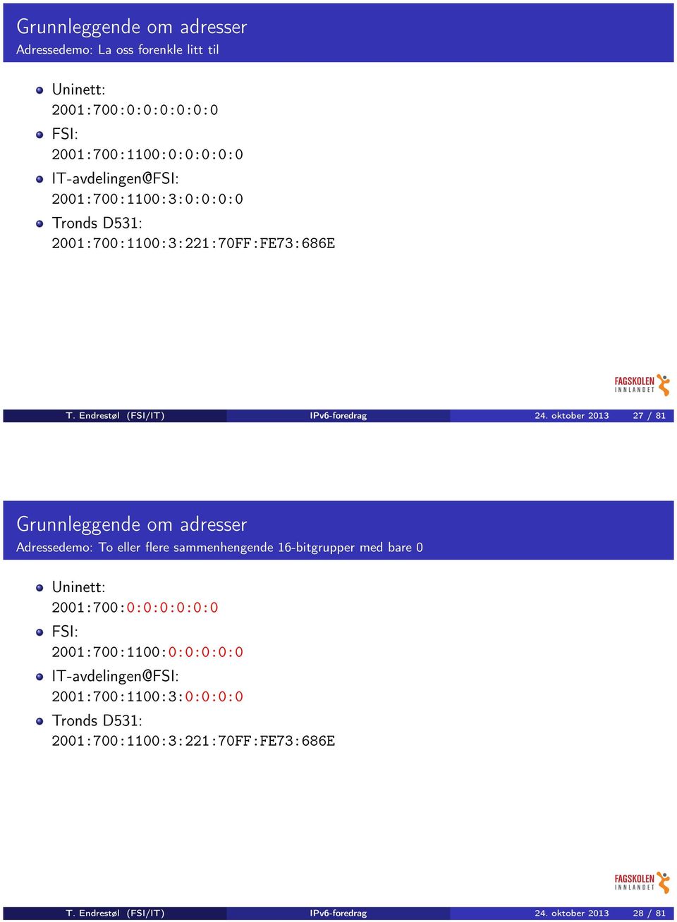 oktober 2013 27 / 81 Grunnleggende om adresser Adressedemo: To eller flere sammenhengende 16-bitgrupper med bare 0 Uninett: 2001:700:0:0:0:0:0:0