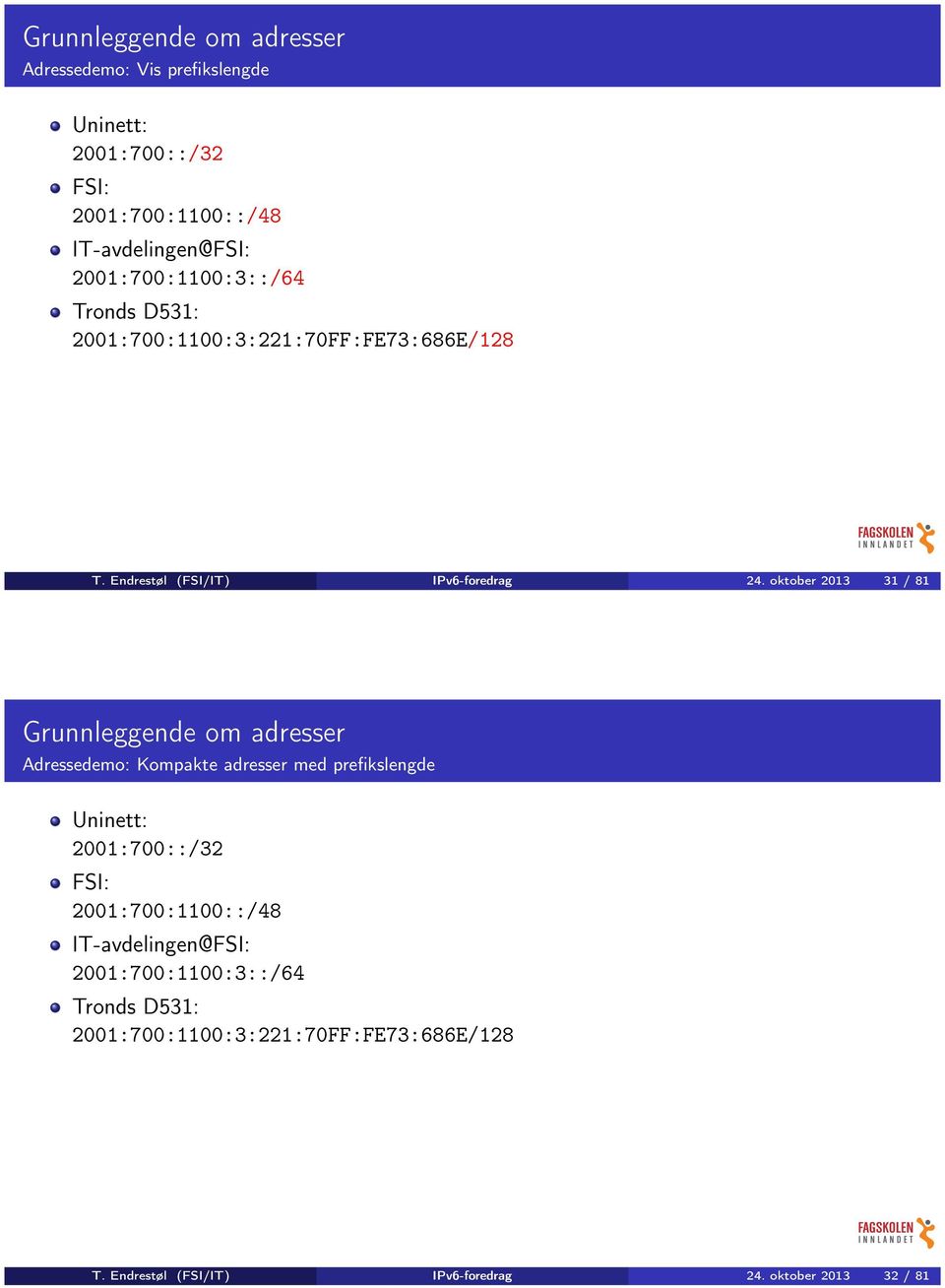 oktober 2013 31 / 81 Grunnleggende om adresser Adressedemo: Kompakte adresser med prefikslengde Uninett: 2001:700::/32 FSI: