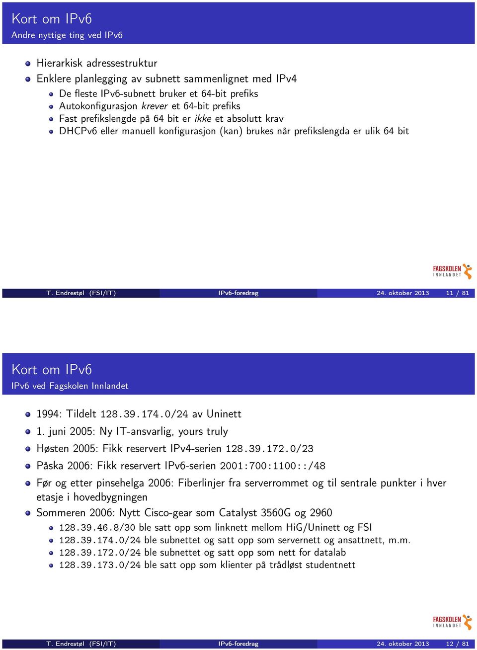 oktober 2013 11 / 81 Kort om IPv6 IPv6 ved Fagskolen Innlandet 1994: Tildelt 128.39.174.0/24 av Uninett 1. juni 2005: Ny IT-ansvarlig, yours truly Høsten 2005: Fikk reservert IPv4-serien 128.39.172.