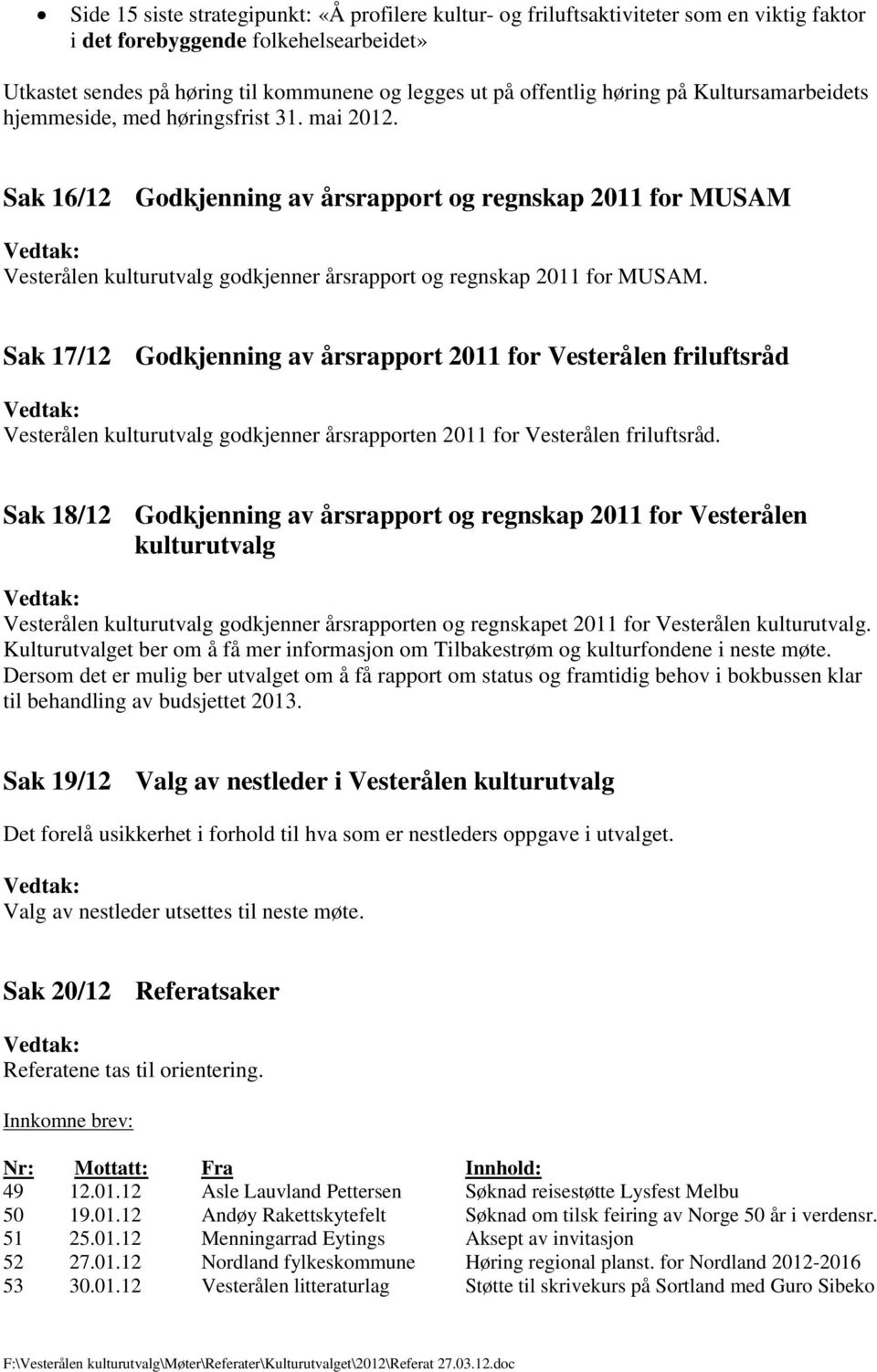 Sak 16/12 Godkjenning av årsrapport og regnskap 2011 for MUSAM Vesterålen kulturutvalg godkjenner årsrapport og regnskap 2011 for MUSAM.