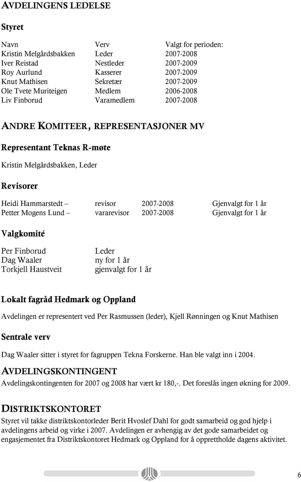 2007-2008 Gjenvalgt for 1 år Petter Mogens Lund vararevisor 2007-2008 Gjenvalgt for 1 år Valgkomité Per Finborud Dag Waaler Torkjell Haustveit Leder ny for 1 år gjenvalgt for 1 år Lokalt fagråd