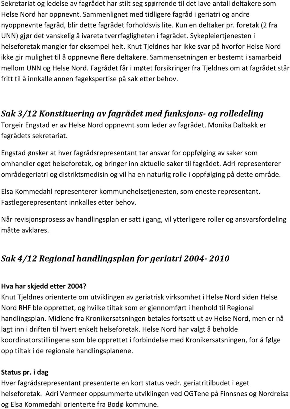 foretak (2 fra UNN) gjør det vanskelig å ivareta tverrfagligheten i fagrådet. Sykepleiertjenesten i helseforetak mangler for eksempel helt.