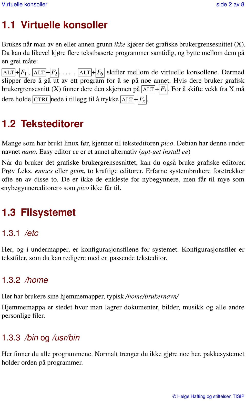 Dermed slipper dere å gå ut av ett program for å se på noe annet. Hvis dere bruker grafisk brukergrensesnitt (X) finner dere den skjermen på ALT + F 7.