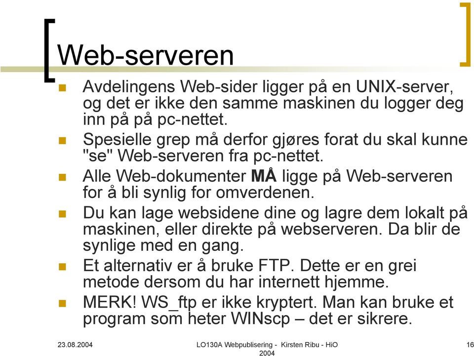 Alle Web-dokumenter MÅ ligge på Web-serveren for å bli synlig for omverdenen.