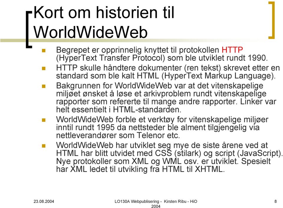 Bakgrunnen for WorldWideWeb var at det vitenskapelige miljøet ønsket å løse et arkivproblem rundt vitenskapelige rapporter som refererte til mange andre rapporter.