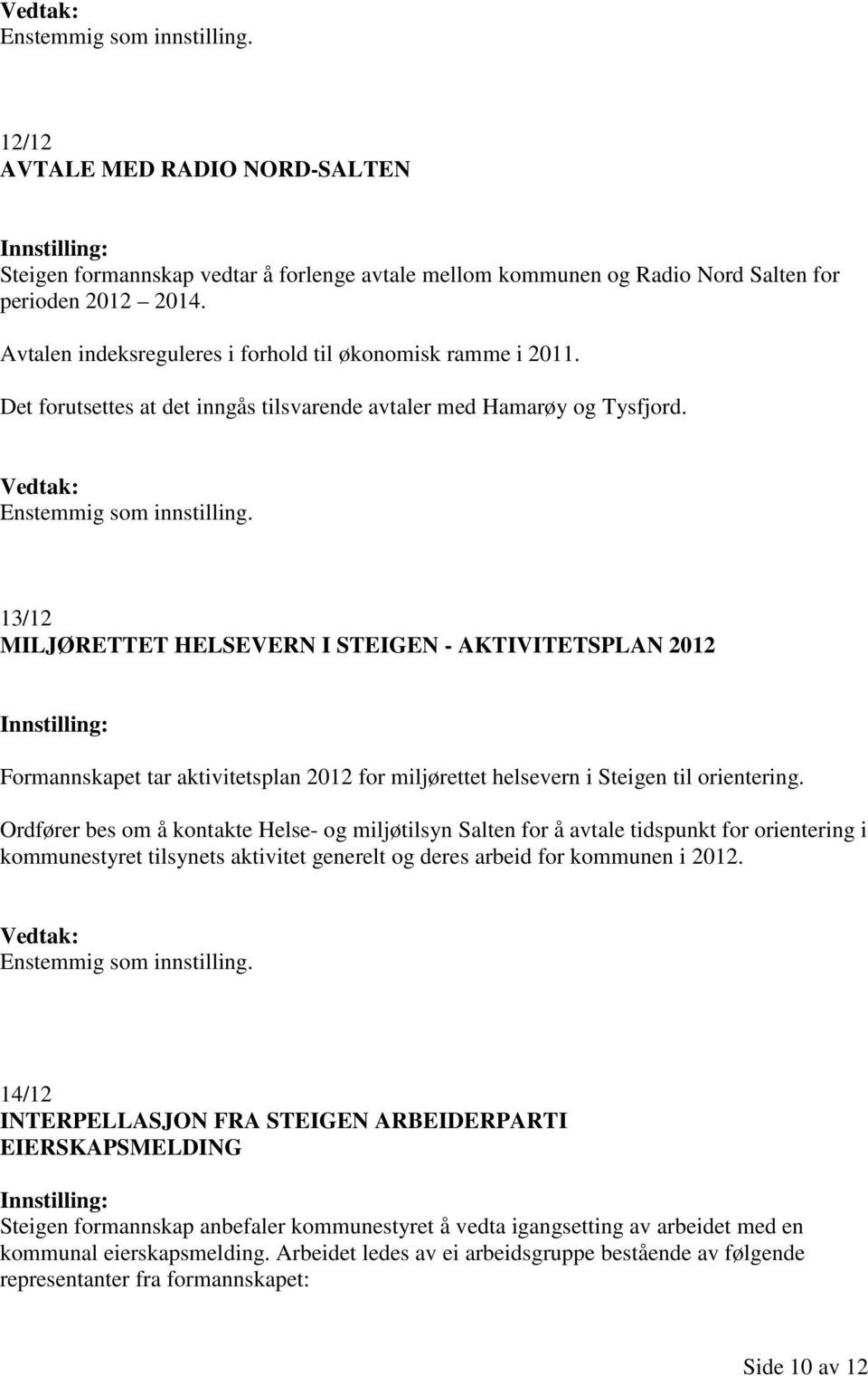 13/12 MILJØRETTET HELSEVERN I STEIGEN - AKTIVITETSPLAN 2012 Formannskapet tar aktivitetsplan 2012 for miljørettet helsevern i Steigen til orientering.