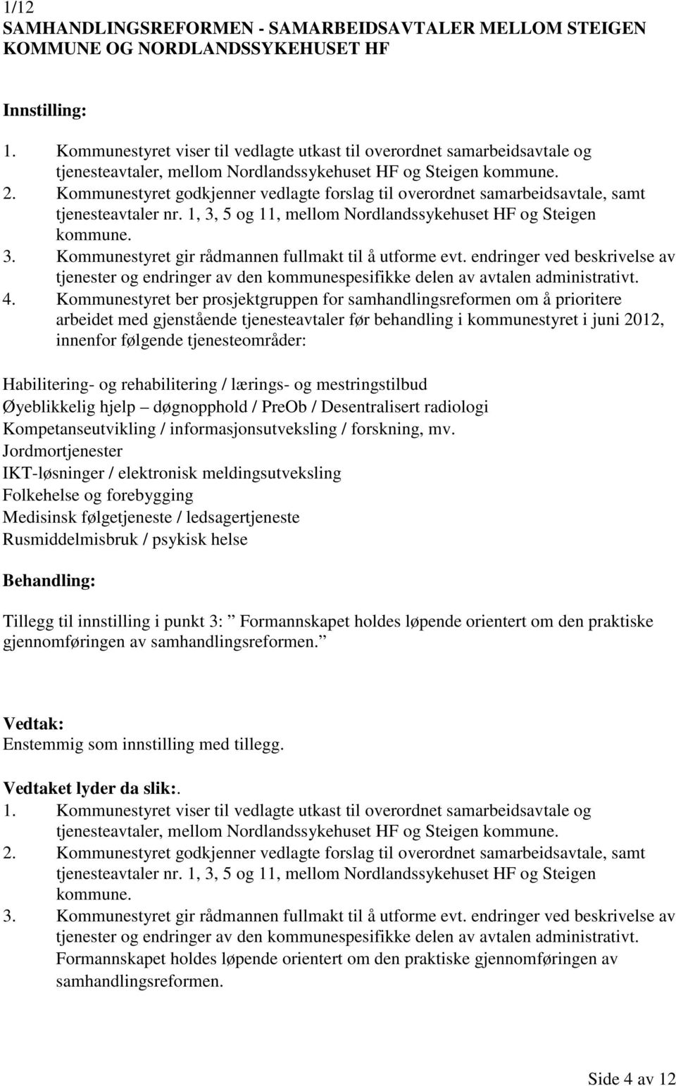 Kommunestyret godkjenner vedlagte forslag til overordnet samarbeidsavtale, samt tjenesteavtaler nr. 1, 3, 5 og 11, mellom Nordlandssykehuset HF og Steigen kommune. 3. Kommunestyret gir rådmannen fullmakt til å utforme evt.