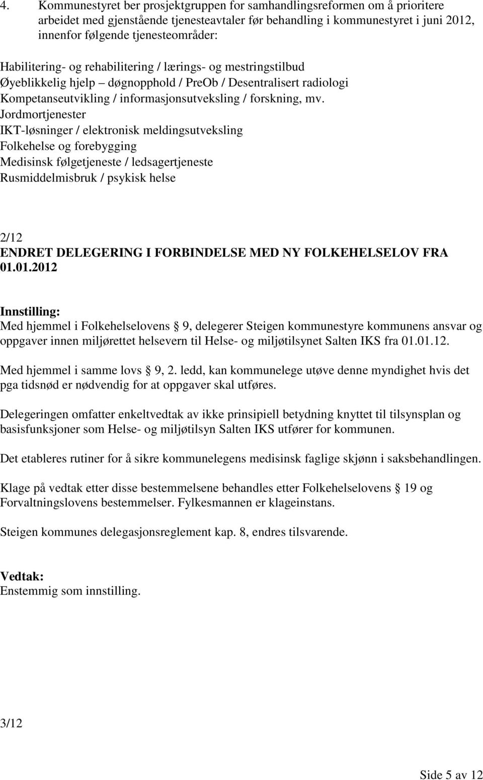 Jordmortjenester IKT-løsninger / elektronisk meldingsutveksling Folkehelse og forebygging Medisinsk følgetjeneste / ledsagertjeneste Rusmiddelmisbruk / psykisk helse 2/12 ENDRET DELEGERING I