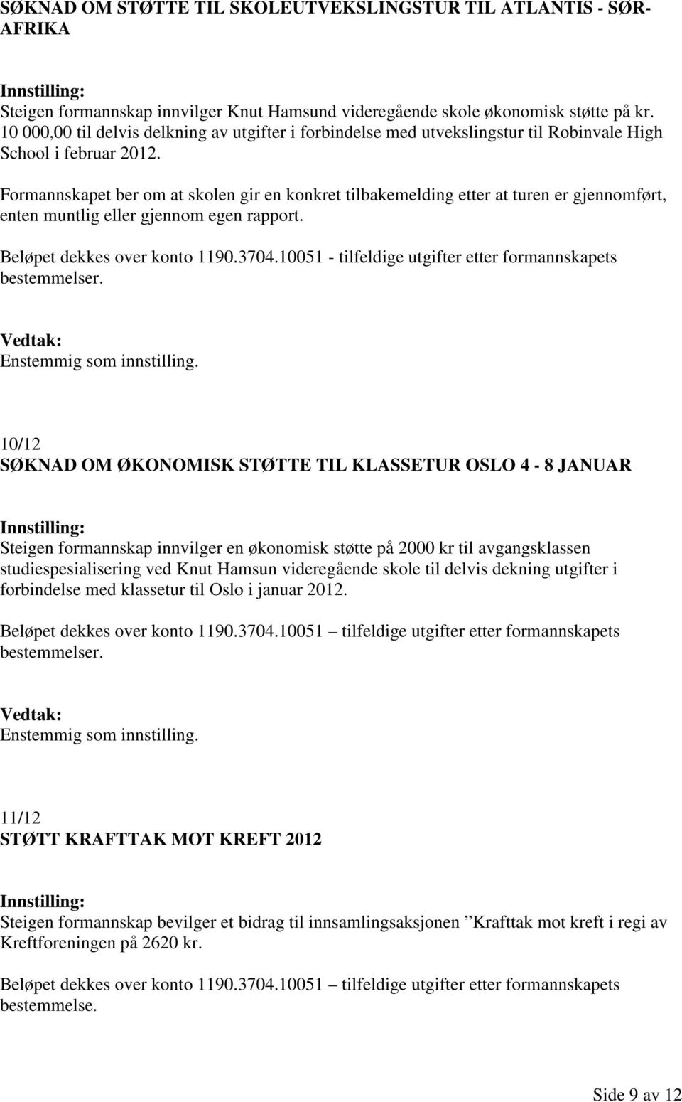 Formannskapet ber om at skolen gir en konkret tilbakemelding etter at turen er gjennomført, enten muntlig eller gjennom egen rapport. Beløpet dekkes over konto 1190.3704.