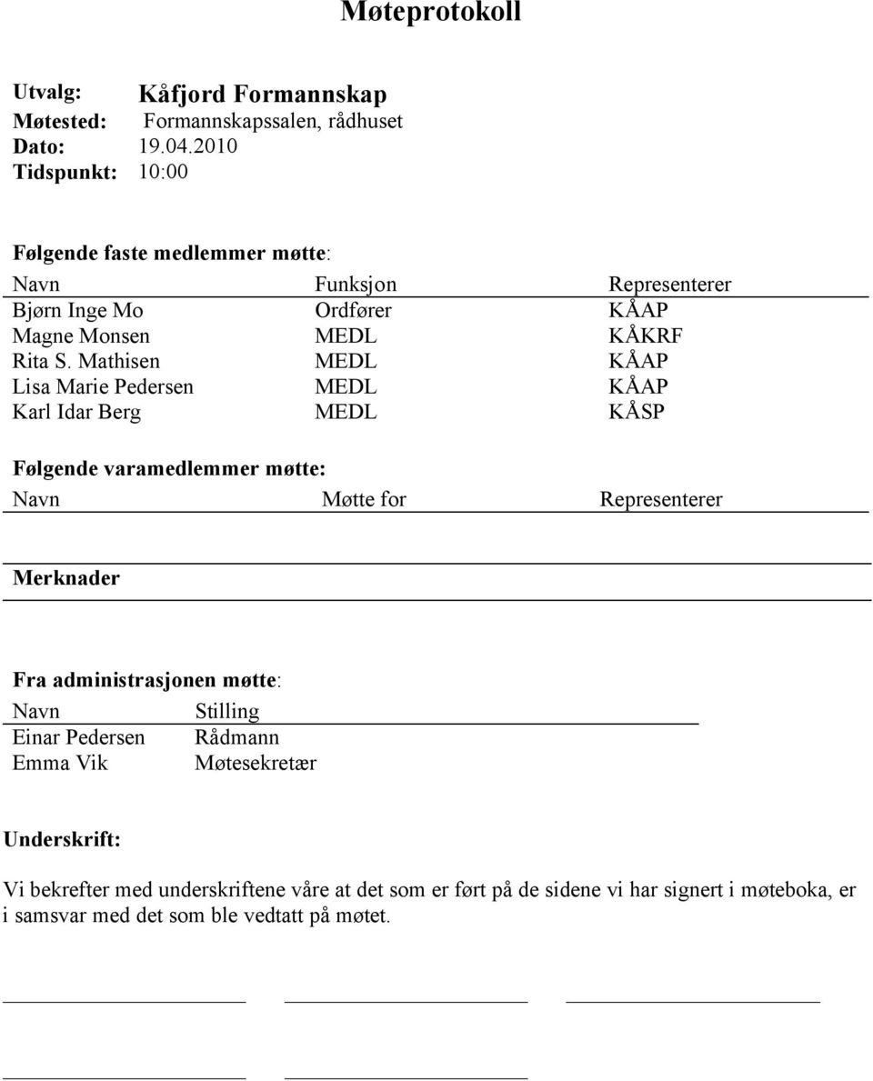 Mathisen MEDL KÅAP Lisa Marie Pedersen MEDL KÅAP Karl Idar Berg MEDL KÅSP Følgende varamedlemmer møtte: Navn Møtte for Representerer Merknader Fra