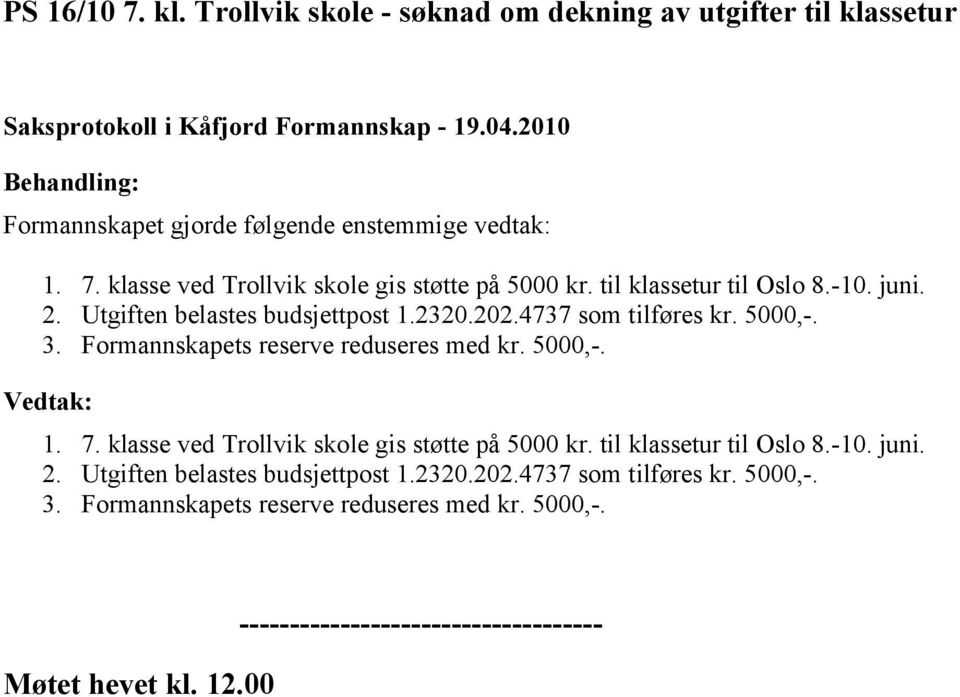 5000,-. 1. 7. klasse ved Trollvik skole gis støtte på 5000 kr.  5000,-. Møtet hevet kl. 12.00 ------------------------------------