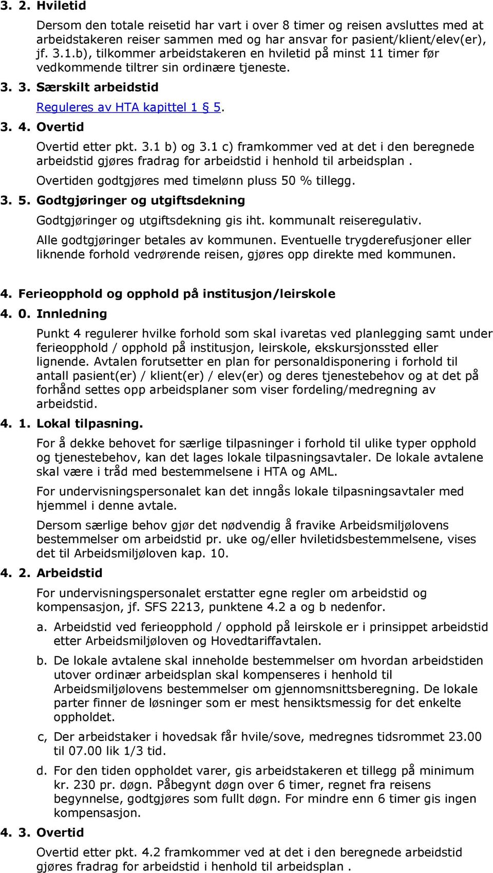 1 c) framkommer ved at det i den beregnede arbeidstid gjøres fradrag for arbeidstid i henhold til arbeidsplan. Overtiden godtgjøres med timelønn pluss 50