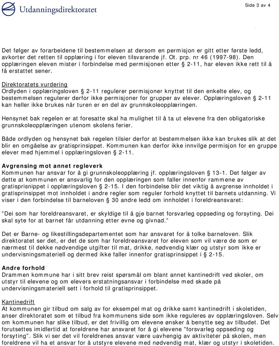 Direktoratets vurdering Ordlyden i opplæringsloven 2-11 regulerer permisjoner knyttet til den enkelte elev, og bestemmelsen regulerer derfor ikke permisjoner for grupper av elever.