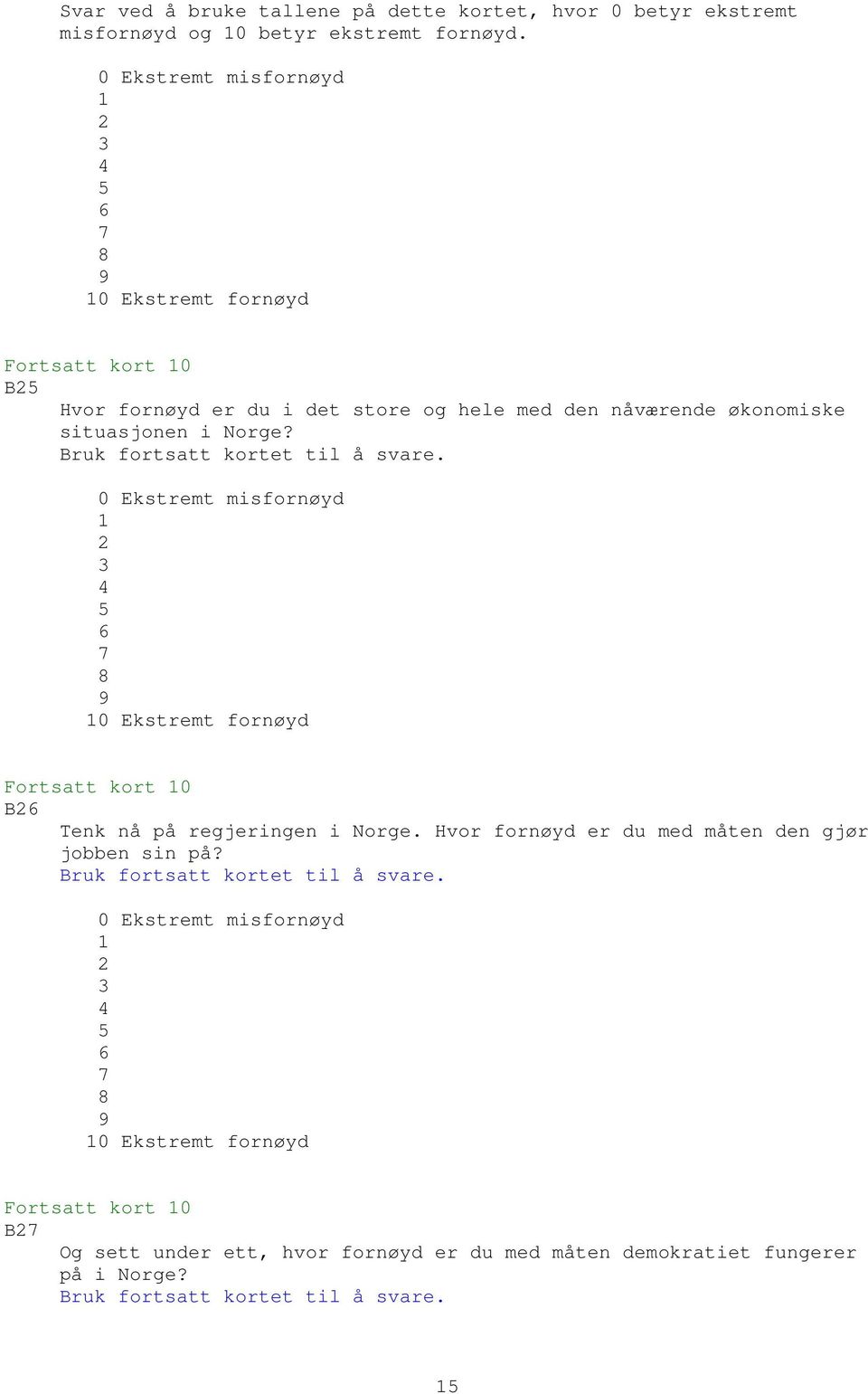 Bruk fortsatt kortet til å svare. 0 Ekstremt misfornøyd 1 2 3 4 5 6 7 8 9 10 Ekstremt fornøyd Fortsatt kort 10 B26 Tenk nå på regjeringen i Norge.